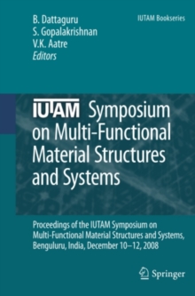 IUTAM Symposium on Multi-Functional Material Structures and Systems : Proceedings of the the IUTAM Symposium on Multi-Functional Material Structures and Systems, Bangalore, India, December 10-12, 2008