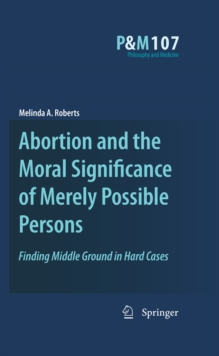 Abortion and the Moral Significance of Merely Possible Persons : Finding Middle Ground in Hard Cases