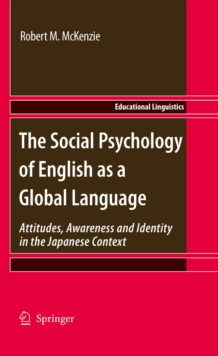 The Social Psychology of English as a Global Language : Attitudes, Awareness and Identity in the Japanese Context