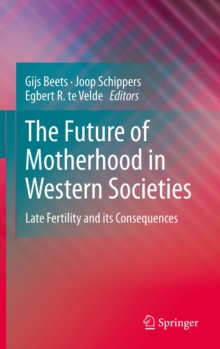 The Future of Motherhood in Western Societies : Late Fertility and its Consequences