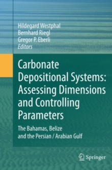 Carbonate Depositional Systems: Assessing Dimensions and Controlling Parameters : The Bahamas, Belize and the Persian/Arabian Gulf