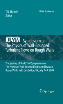 IUTAM Symposium on The Physics of Wall-Bounded Turbulent Flows on Rough Walls : Proceedings of the IUTAM Symposium on The Physics of Wall-Bounded Turbulent Flows on Rough Walls, held Cambridge, UK, Ju