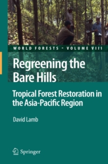 Regreening the Bare Hills : Tropical Forest Restoration in the Asia-Pacific Region