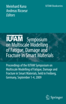 IUTAM Symposium on Multiscale Modelling of Fatigue, Damage and Fracture in Smart Materials : Proceedings of the IUTAM Symposium on Multiscale Modelling of Fatigue, Damage and Fracture in Smart Materia