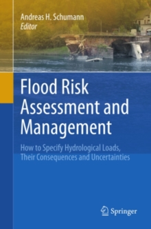 Flood Risk Assessment and Management : How to Specify Hydrological Loads, Their Consequences and Uncertainties