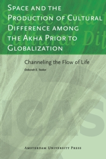 Space and the Production of Cultural Difference among the Akha Prior to Globalization : Channeling the Flow of Life