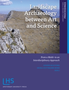 Landscape Archaeology between Art and Science : From a Multi- to an Interdisciplinary Approach