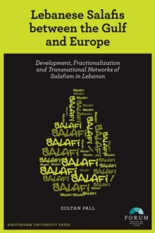 Lebanese Salafis between the Gulf and Europe : Development, Fractionalization and Transnational Networks of Salafism in Lebanon