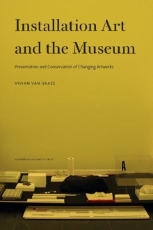 Installation Art and the Museum : Presentation and Conservation of Changing Artworks