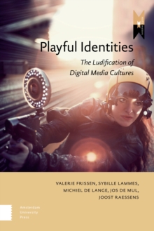 Playful Identities : The Ludification of Digital Media Cultures