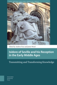 Isidore of Seville and his Reception in the Early Middle Ages : Transmitting and Transforming Knowledge