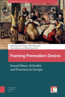 Framing Premodern Desires : Sexual Ideas, Attitudes, and Practices in Europe