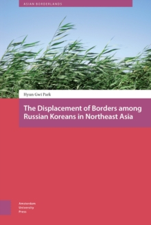 The Displacement of Borders among Russian Koreans in Northeast Asia