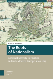 The Roots of Nationalism : National Identity Formation in Early Modern Europe, 1600-1815