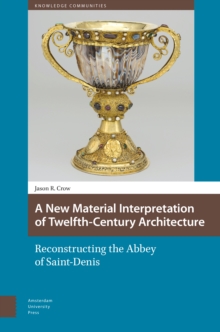 A New Material Interpretation Of Twelfth-Century Architecture : Reconstructing The Abbey Of Saint-Denis