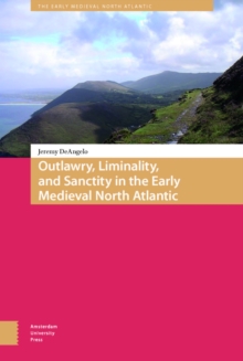 Outlawry, Liminality, and Sanctity in the Literature of the Early Medieval North Atlantic