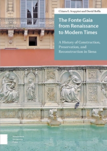 The Fonte Gaia from Renaissance to Modern Times : A History of Construction, Preservation, and Reconstruction in Siena