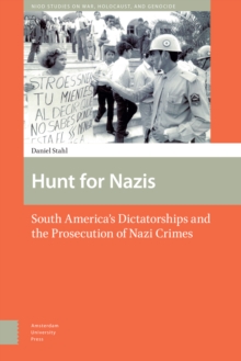 Hunt for Nazis : South America's Dictatorships and the Prosecution of Nazi Crimes