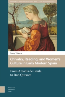 Chivalry, Reading, and Women's Culture in Early Modern Spain : From Amadis de Gaula to Don Quixote