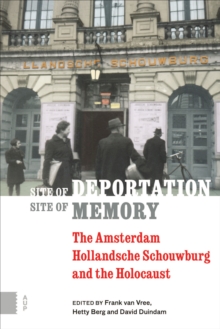 Site of Deportation, Site of Memory : The Amsterdam Hollandsche Schouwburg and the Holocaust