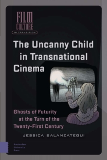 The Uncanny Child in Transnational Cinema : Ghosts of Futurity at the Turn of the Twenty-first Century