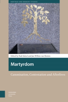 Martyrdom : Canonisation, Contestation and Afterlives