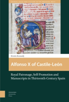 Alfonso X of Castile-Leon : Royal Patronage, Self-Promotion and Manuscripts in Thirteenth-century Spain