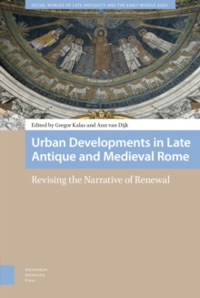 Urban Developments in Late Antique and Medieval Rome : Revising the Narrative of Renewal