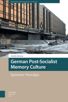 German Post-Socialist Memory Culture : Epistemic Nostalgia