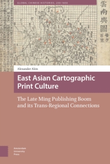 East Asian Cartographic Print Culture : The Late Ming Publishing Boom and its Trans-Regional Connections