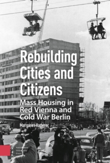 Rebuilding Cities and Citizens : Mass Housing in Red Vienna and Cold War Berlin