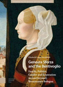 Genevra Sforza and the Bentivoglio : Family, Politics, Gender and Reputation in (and beyond) Renaissance Bologna