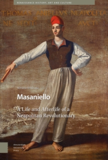 Masaniello : The Life and Afterlife of a Neapolitan Revolutionary