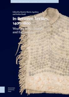 In-Between Textiles, 1400-1800 : Weaving Subjectivities and Encounters