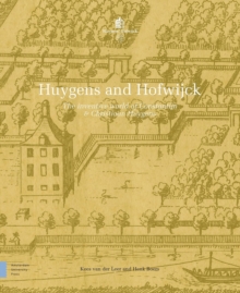 Huygens and Hofwijck : The Inventive World of Constantijn and Christiaan Huygens