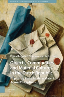 Objects, Commodities And Material Cultures In The Dutch Republic : Exploring Early Modern Materiality Across Disciplines