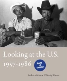 Frederick Baldwin / Wendy Watriss : Looking at the U.S.: 1957-1986, Hardback Book Frederick Baldwin / Wendy Watriss : Looking at the U.S.: 1957-1986, Hardback Book