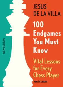 100 Endgames You Must Know : Vital Lessons for Every Chess Player Improved and Expanded