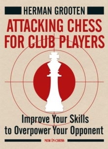 Attacking Chess for Club Players : Improve Your Skills to Overpower Your Opponent