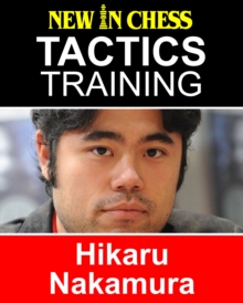 Tactics Training - Hikaru Nakamura : How to improve your Chess with Hikaru Nakamuraand become a Chess Tactics Master