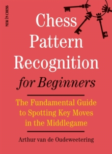 Chess Pattern Recognition for Beginners : The Fundamental Guide to Spotting Key Moves in the Middlegame