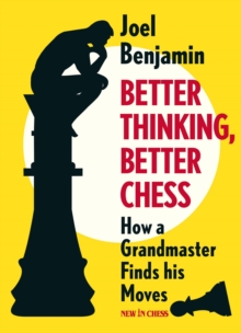 Better Thinking, Better Chess : How a Grandmaster Finds his Moves