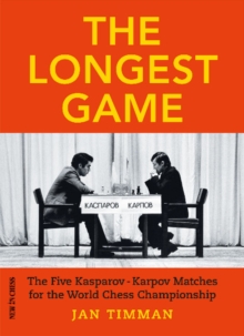 The Longest Game : The Five Kasparov Karpov Matches for the World Chess Championship