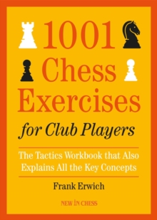 1001 Chess Exercises for Club Players : The Tactics Workbook that Also Explains All Key Concepts