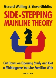 Side-stepping Mainline Theory : Cut Down on Chess Opening Study and Get a Middlegame You are Familiar With