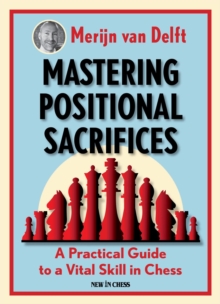 Mastering Positional Sacrifices : A Practical Guide to a Vital Skill in Chess