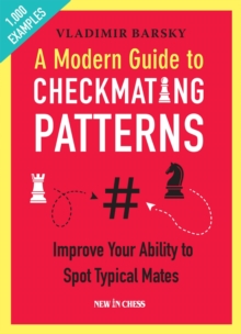 Modern Guide to Checkmating Patterns : Improve Your Ability to Spot Typical Mates