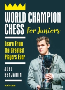 World Champion Chess for Juniors : Learn From the Greatest Players Ever