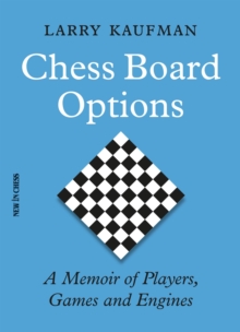 Chess Board Options : A Memoir of Players, Games and Engines