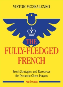 The Fully-Fledged French : Fresh Strategies and Resources for Dynamic Chess Players